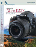 Blue Crane Digital and OmegaBrandess are Proud to Announce the Release of the New DVD, Introduction to the Nikon D5200; Basic Controls